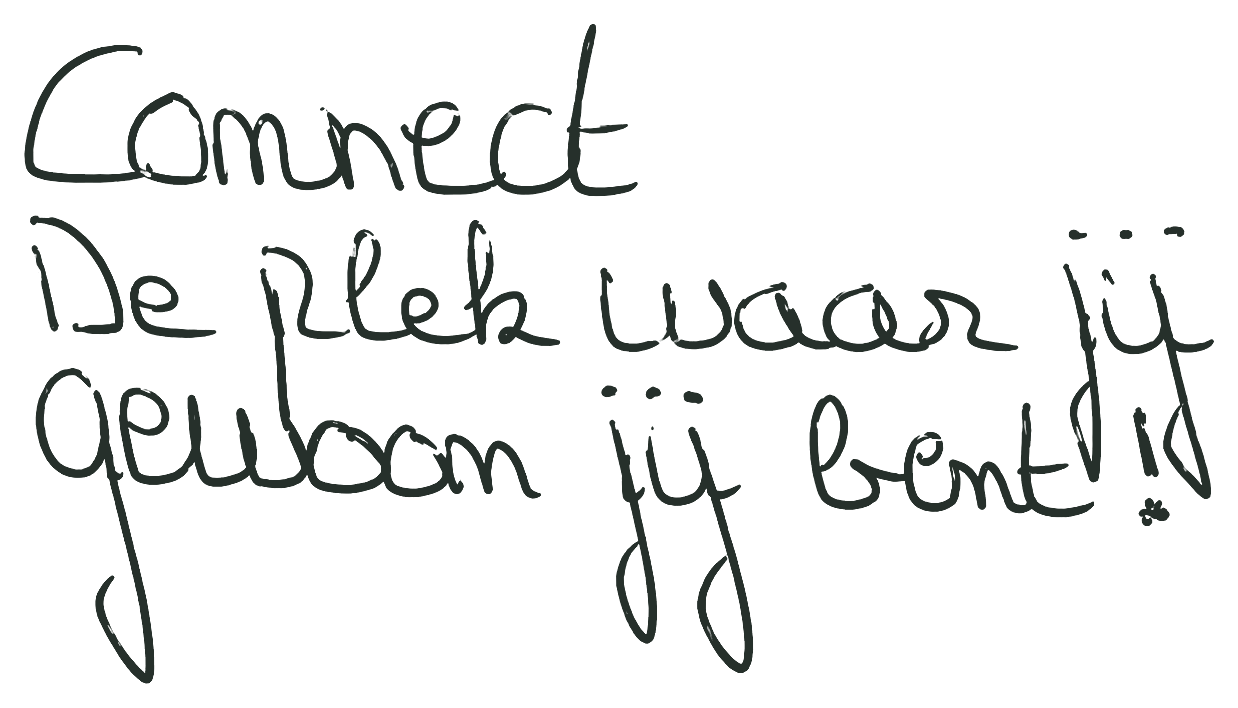 In mijn handschrift: Connect. De plek waar jij gewoon jij bent!